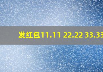 发红包11.11 22.22 33.33